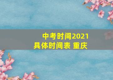 中考时间2021具体时间表 重庆